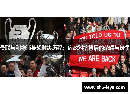 曼联与利物浦英超对决历程:宿敌对抗背后的荣耀与纷争 曼联与利物浦英超对决历程:宿敌对抗背后的荣耀与纷争
