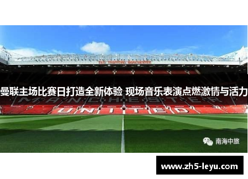 曼联主场比赛日打造全新体验 现场音乐表演点燃激情与活力